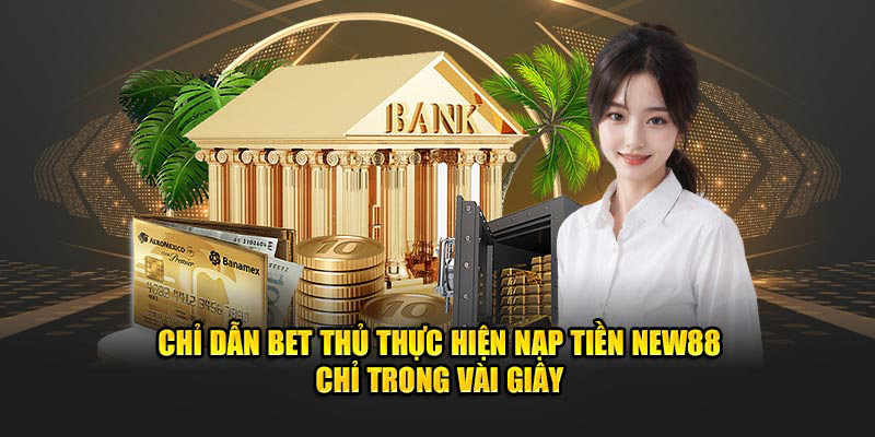 Chỉ dẫn bet thủ thực hiện nạp tiền new88 chỉ trong vài giây