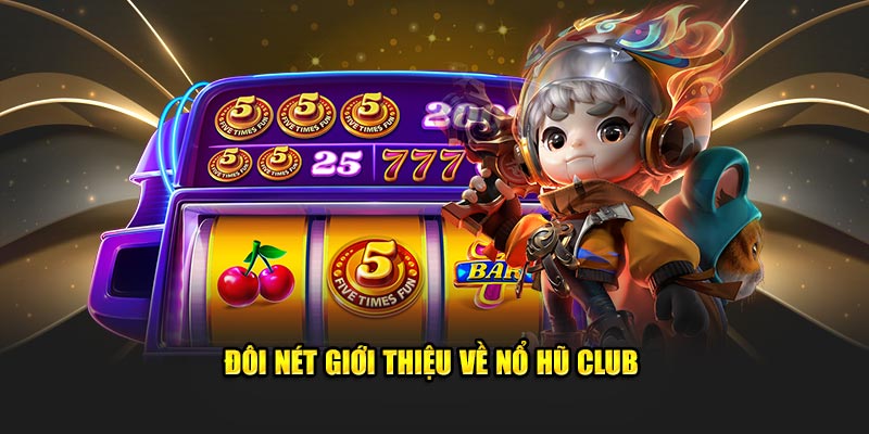 Đôi nét giới thiệu về nổ hũ club