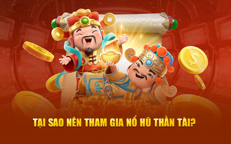 Tại sao nên tham gia nổ hũ thần tài