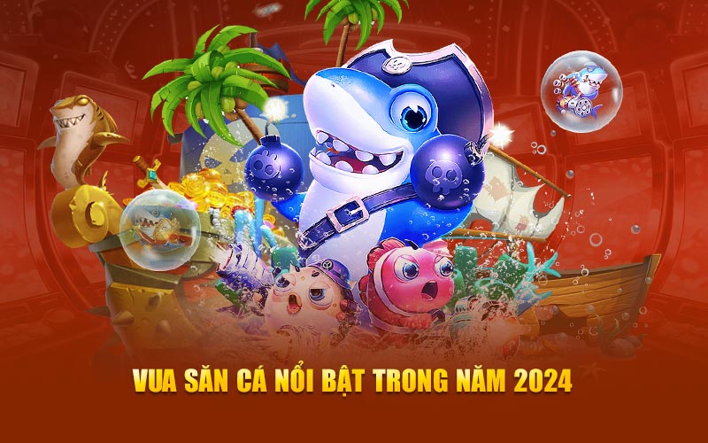 Vua săn cá nổi bật trong năm 2024